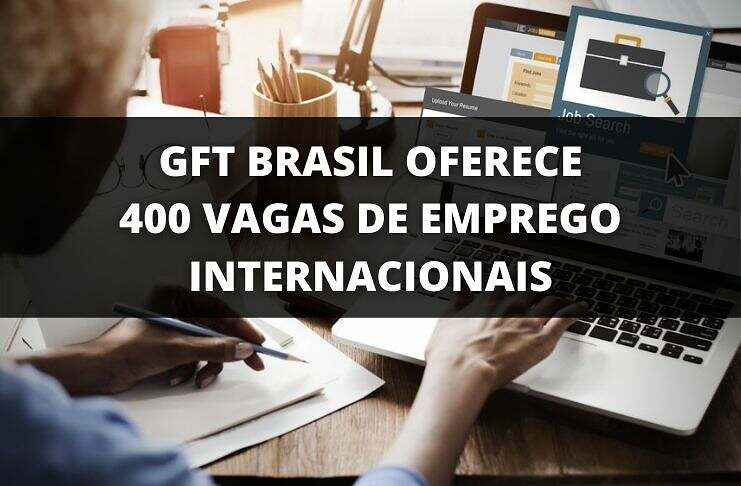 Emprego no exterior: GFT Brasil oferece 400 oportunidades de trabalho